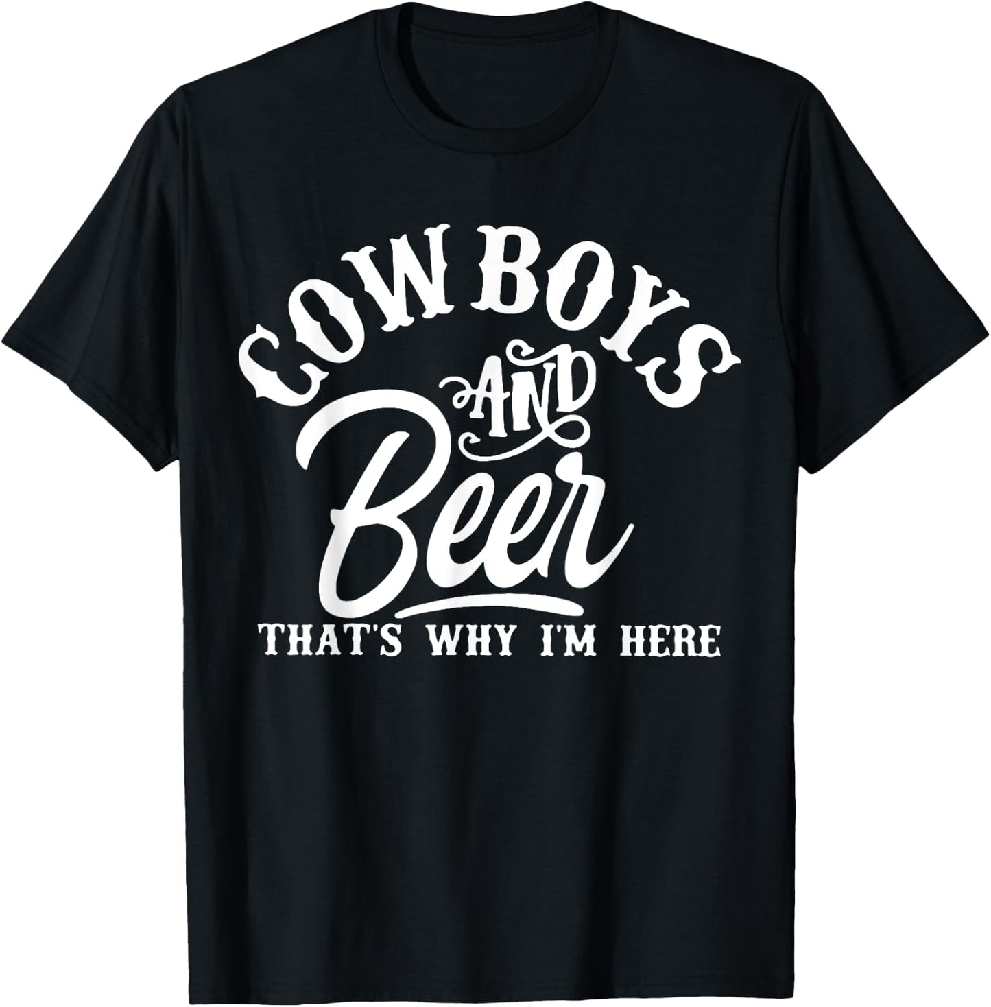 Cowboys And Beer Thats Why I'm Here Funny Beer Saying T-Shirt - T-Shirt | Black