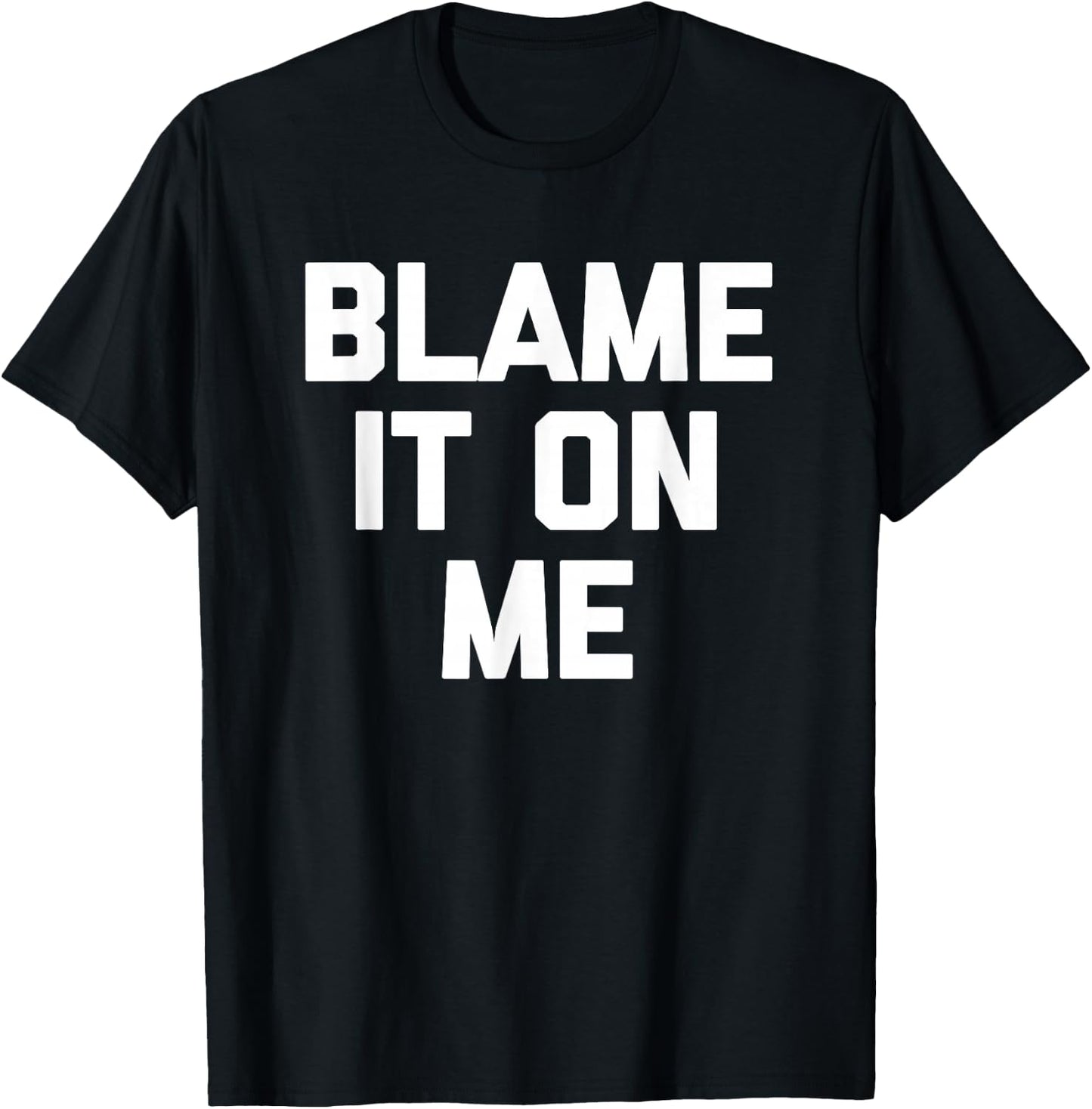 Blame It On Me funny saying sarcastic novelty humor T-Shirt - T-Shirt | Black