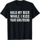 Hold My Beer While I Kiss Your Girlfriend T-Shirt - T-Shirt | Black
