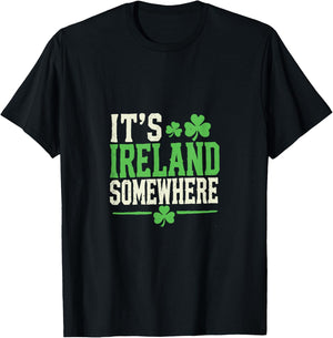 It's Ireland Somewhere Shamrock Irish Humor T-Shirt - T-Shirt | Black