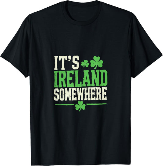 It's Ireland Somewhere Shamrock Irish Humor T-Shirt - T-Shirt | Black