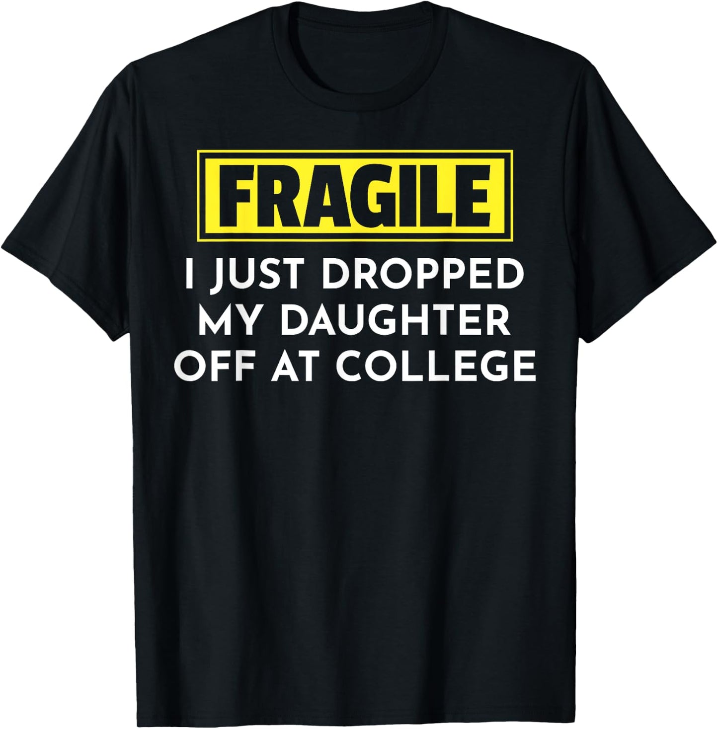 Fragile I Just Dropped My Daughter Off At College T-Shirt - T-Shirt | Black