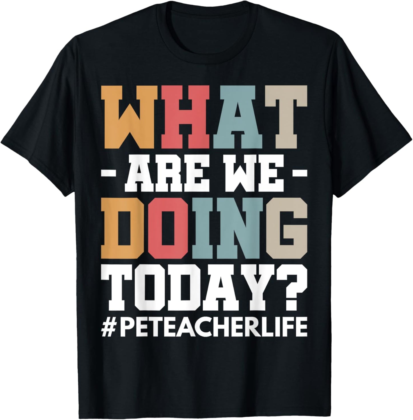 What Are We Doing Today? #PE Teacher Life Men Women T-Shirt - T-Shirt | Black