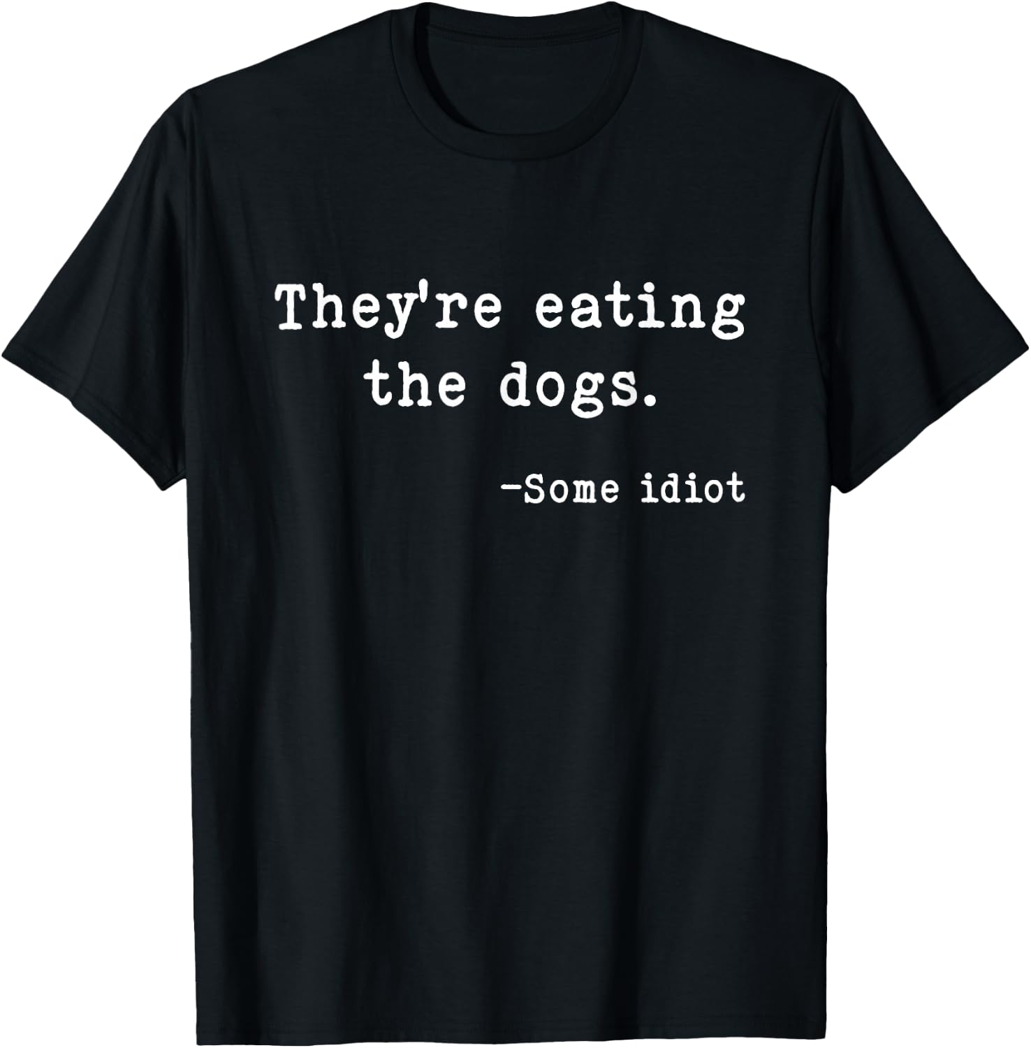 They're Eating The Dogs Funny Trump Saying Slogan T-Shirt - T-Shirt | Black