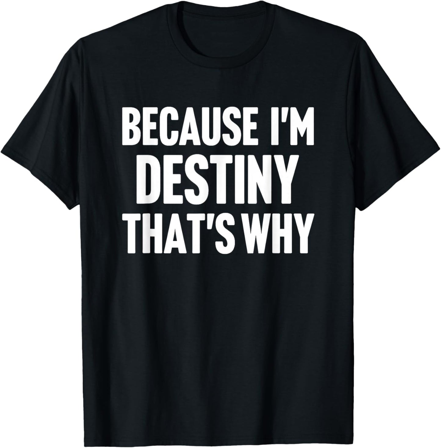 Because I'm Destiny That's Why Am Personalized Name T-Shirt - T-Shirt | Black