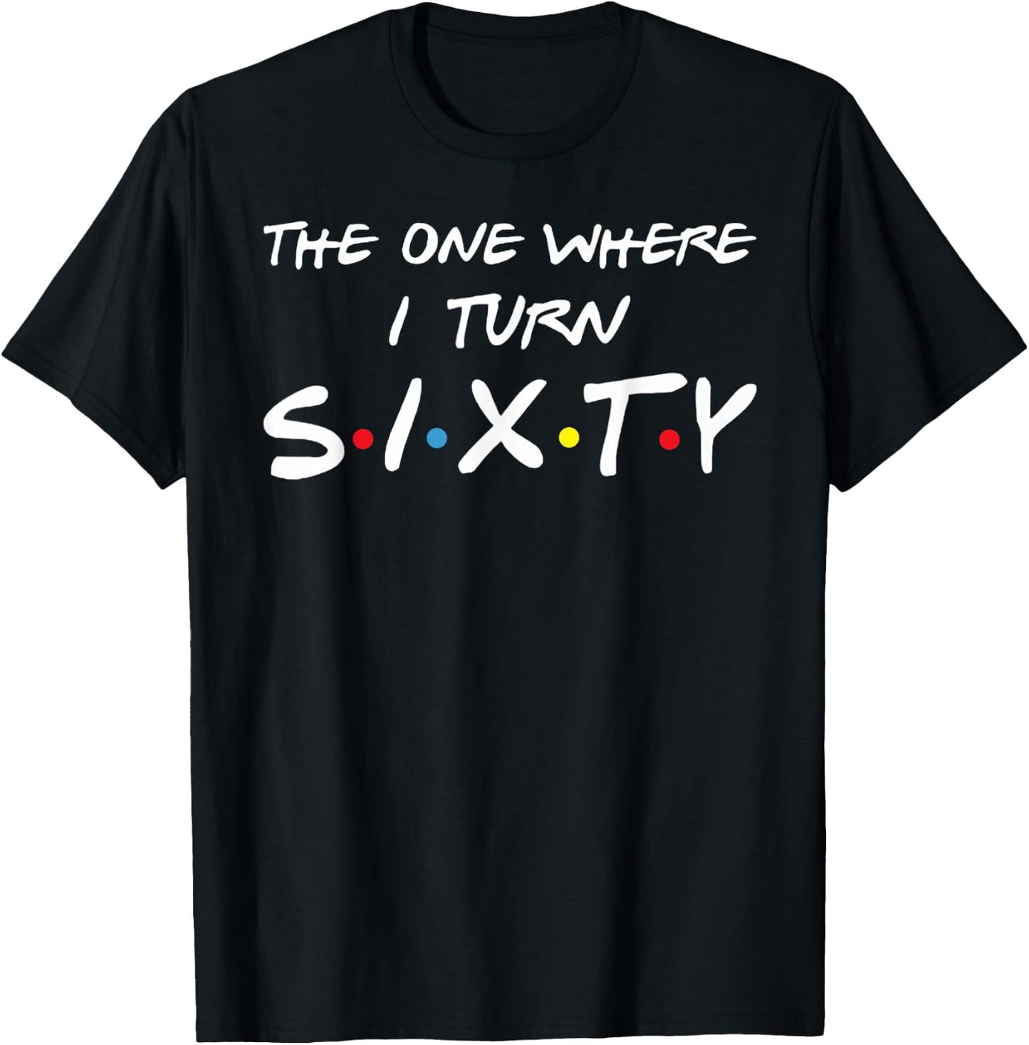 The One Where I Turn Sixty T-Shirt - T-Shirt | Black
