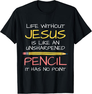 Life Without Jesus Is Like An Unsharpened Pencil Point God T-Shirt - T-Shirt | Black