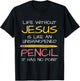 Life Without Jesus Is Like An Unsharpened Pencil Point God T-Shirt - T-Shirt | Black