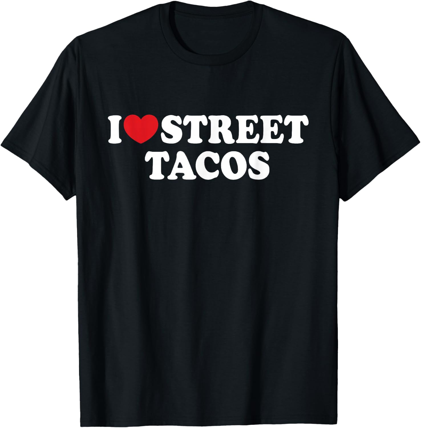 I Love Street Tacos I Heart Street Tacos Funny Food T-Shirt - T-Shirt | Black