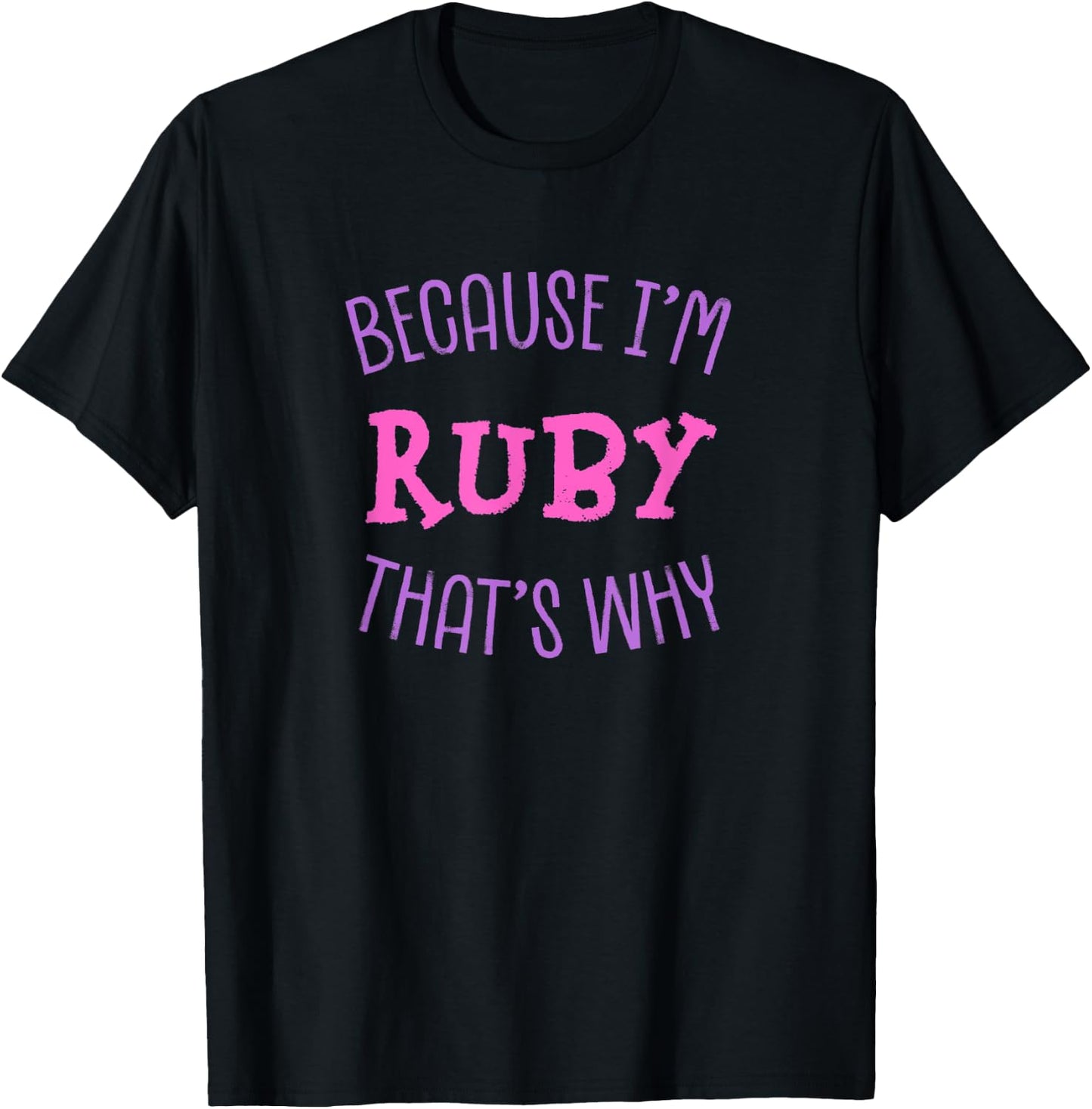 Because I'm Ruby That's Why First Name Sarcastic Nickname T-Shirt - T-Shirt | Black