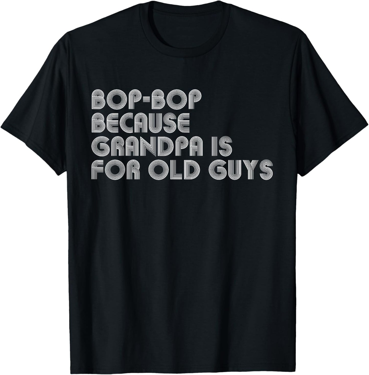 Bop-Bop Because Grandpa Is For Old Guys Funny Father's Day T-Shirt - T-Shirt | Black