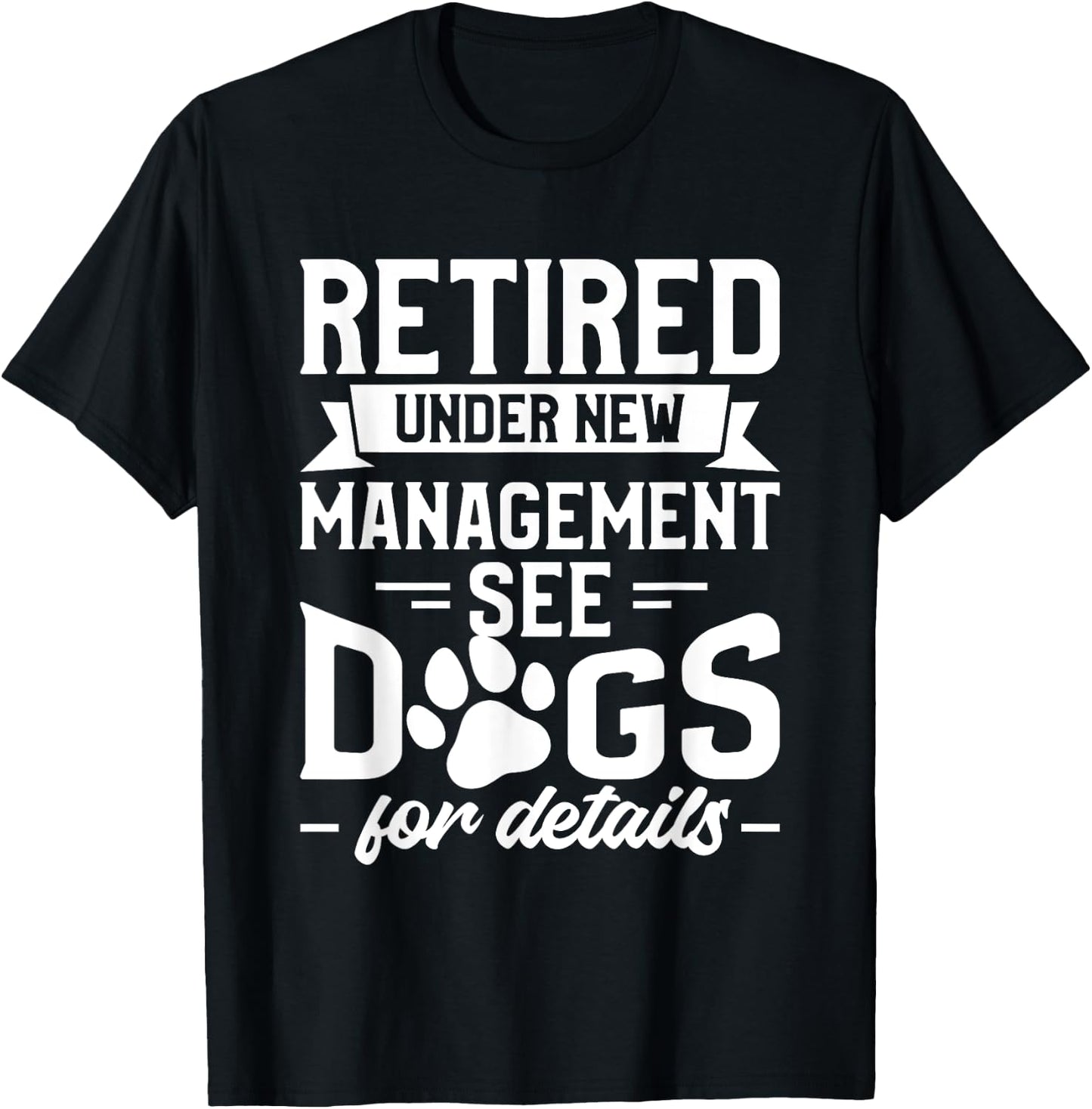 Retired Under New Management See Dogs For Details Pensioner T-Shirt - T-Shirt | Black