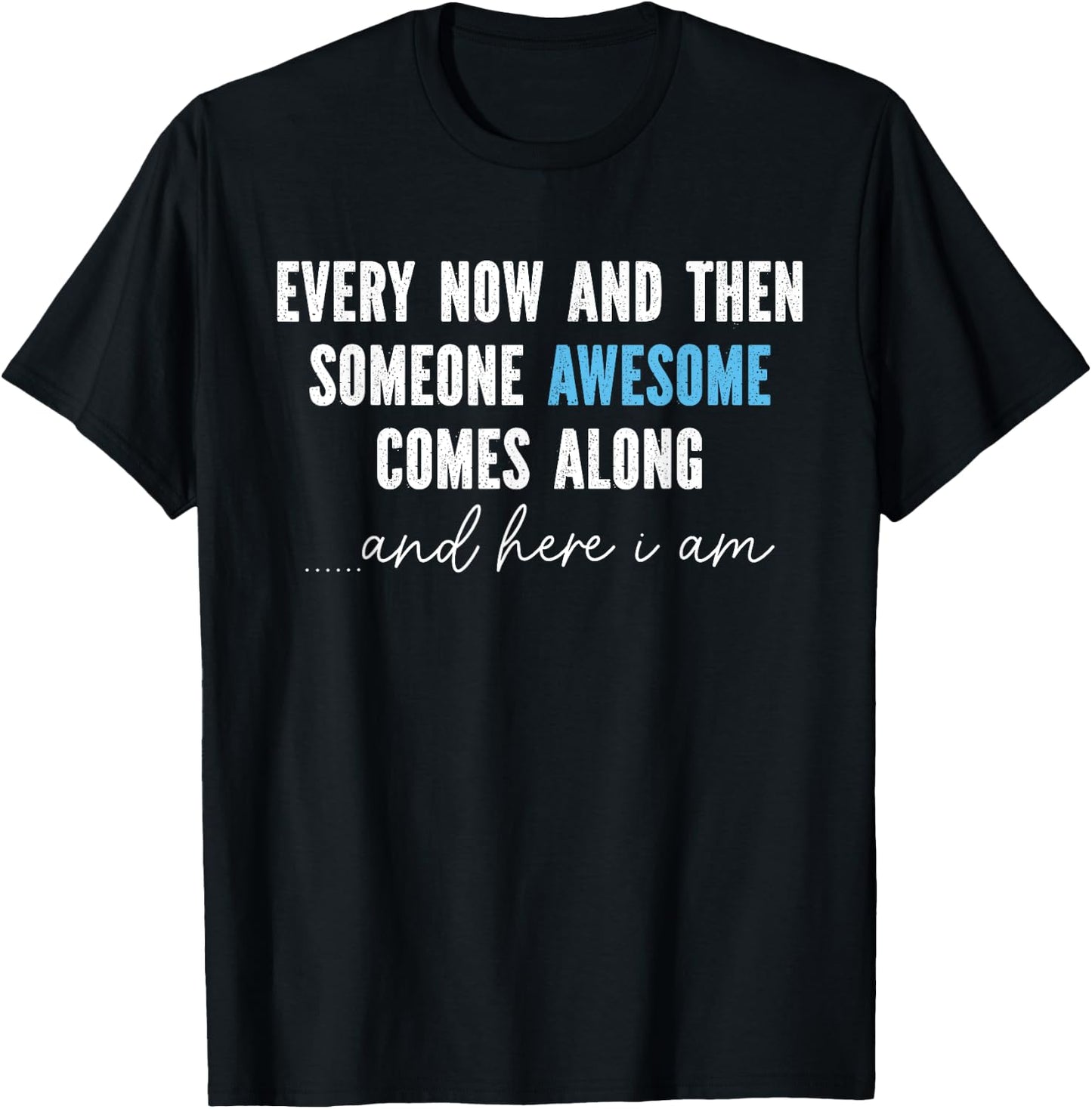 Every Now And Then Someone Awesome Comes Along T-Shirt - T-Shirt | Black