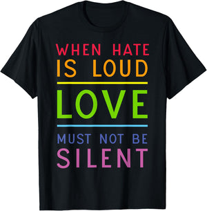 When Hate Is Loud Love Must Not Be Silent T-Shirt - T-Shirt | Black