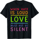 When Hate Is Loud Love Must Not Be Silent T-Shirt - T-Shirt | Black