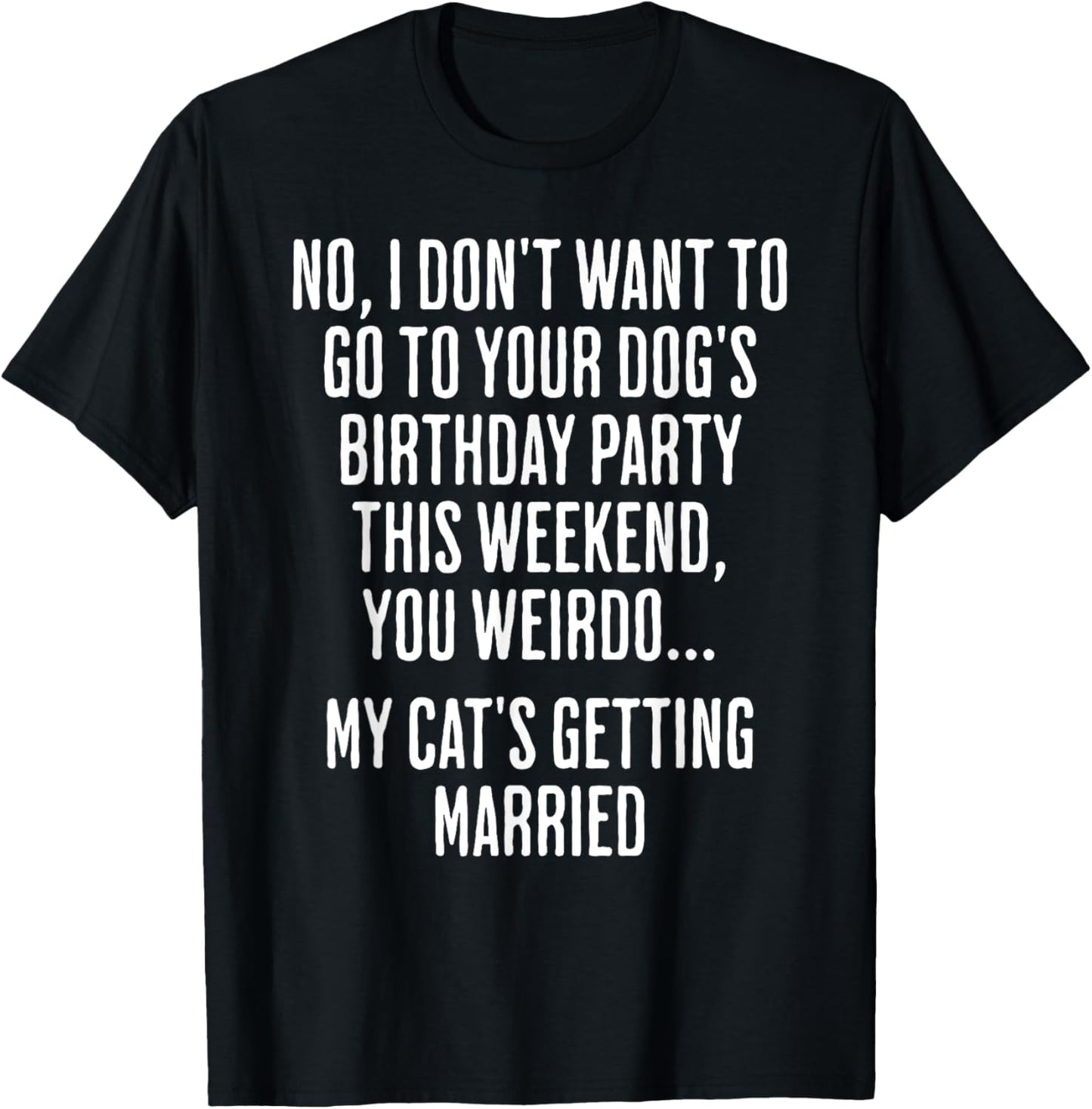 No I Don't Want To Go To Your Dog's Birthday Party T-Shirt - T-Shirt | Black