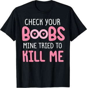 Pink check your boobs mine tried to kill me Funny T-Shirt - T-Shirt | Black