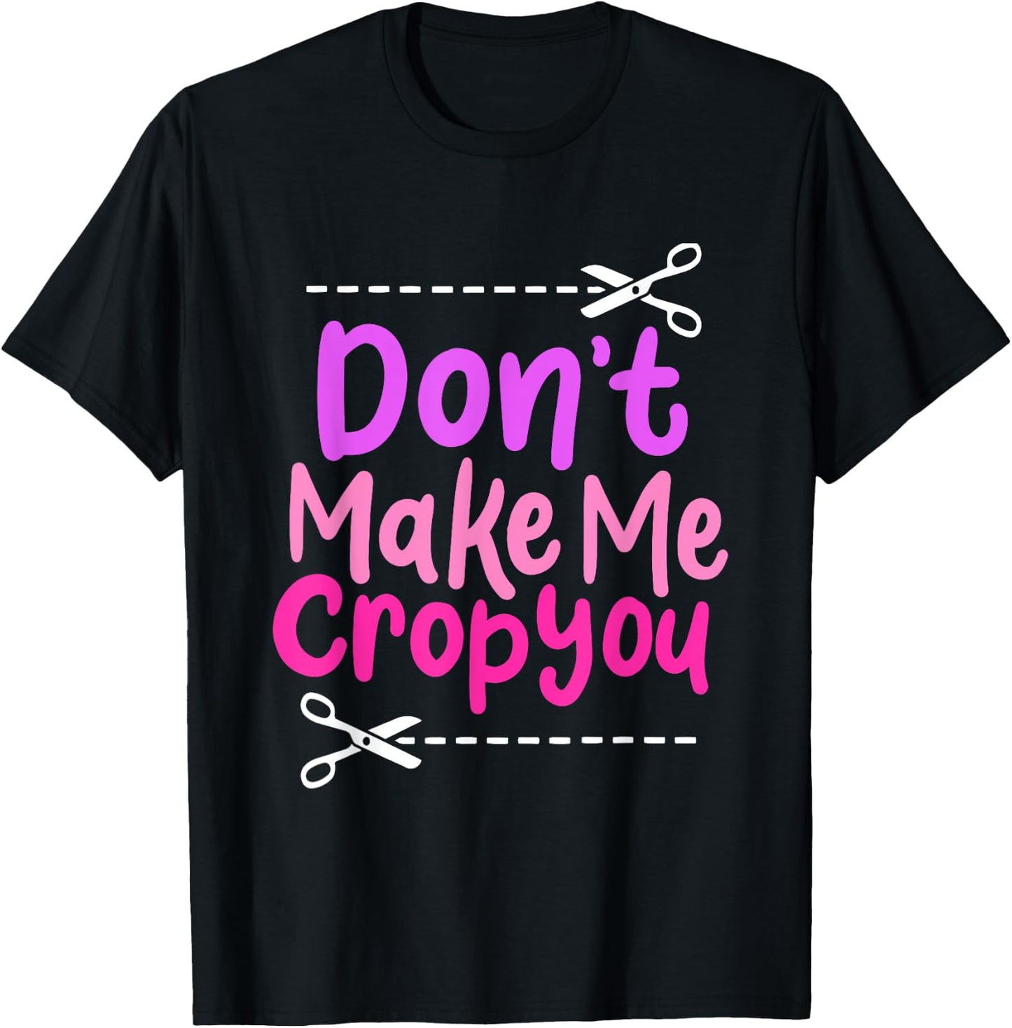 Don’t Make Me Crop You - Funny Scissors Crafting Design T-Shirt - T-Shirt | Black
