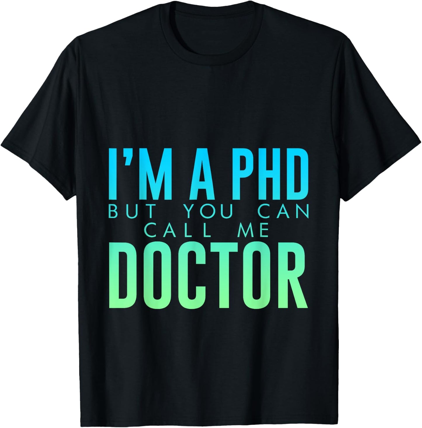 I'm A PHD But You Can Call Me Doctor Doctorate Graduate T-Shirt - T-Shirt | Black