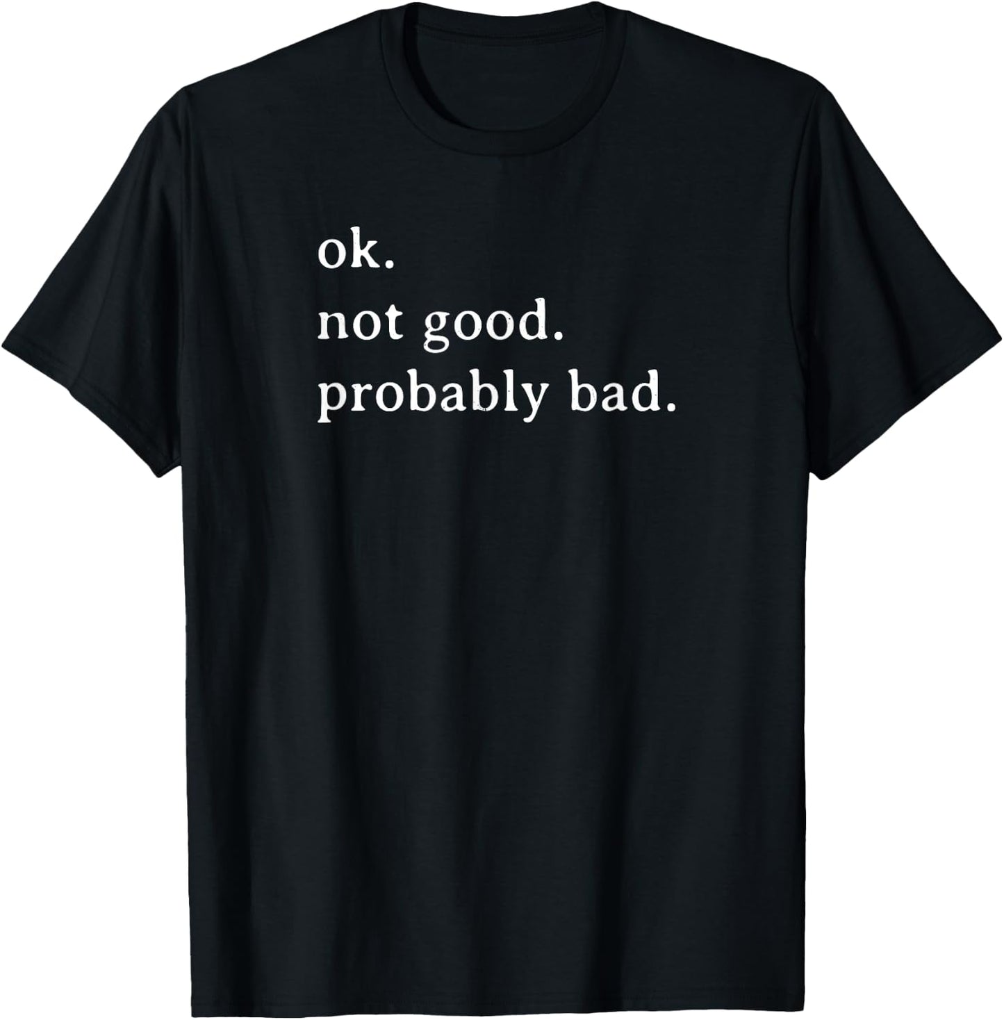Ok Not Good Probably Bad Funny T-Shirt - T-Shirt | Black