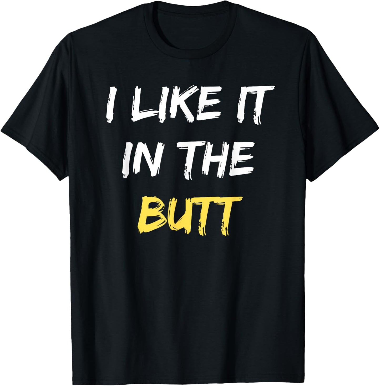 I Like It In The Butt Funny Anal Sex Joke Dirty Humor T-Shirt - T-Shirt | Black