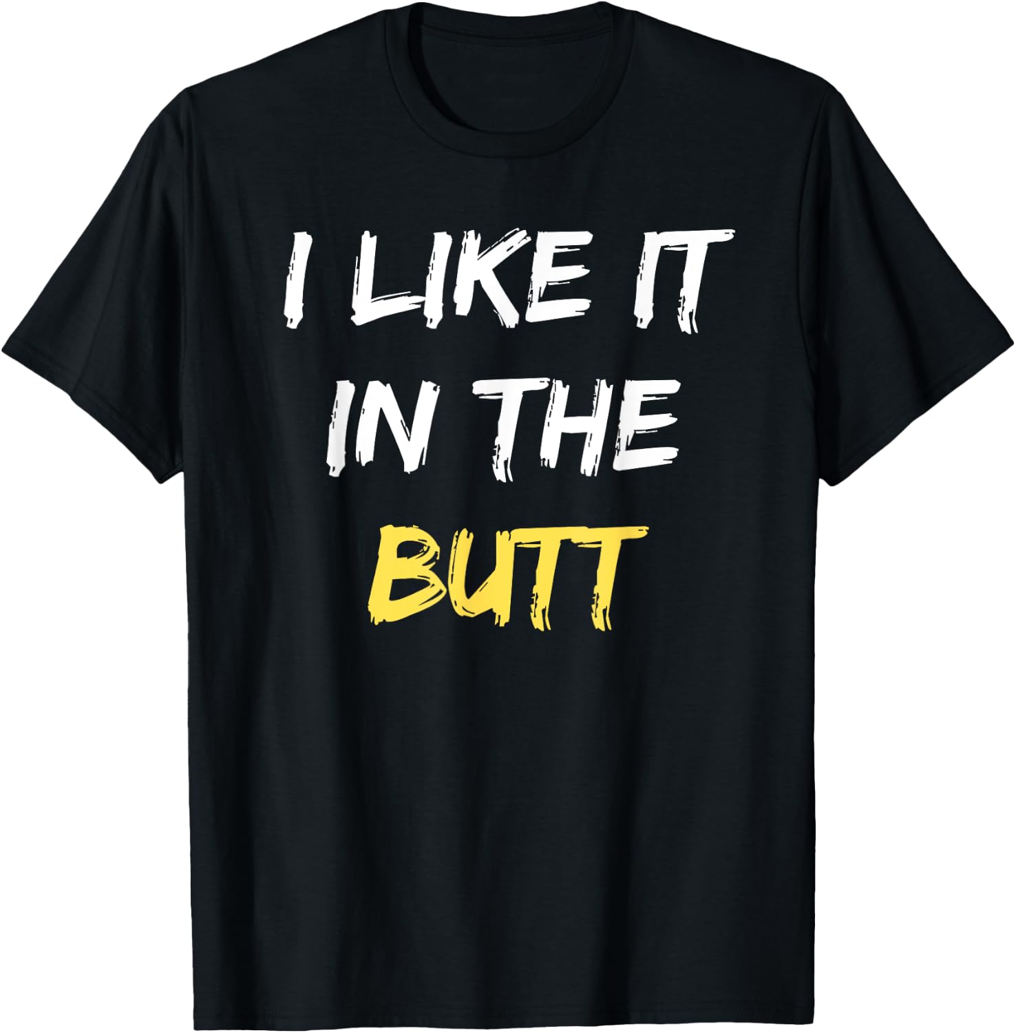 I Like It In The Butt Funny Anal Sex Joke Dirty Humor T-Shirt - T-Shirt | Black