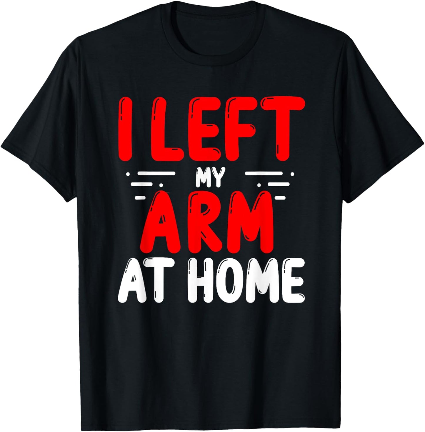 Arm Amputees Left my Arm at home Amputee Amputated Arms T-Shirt - T-Shirt | Black