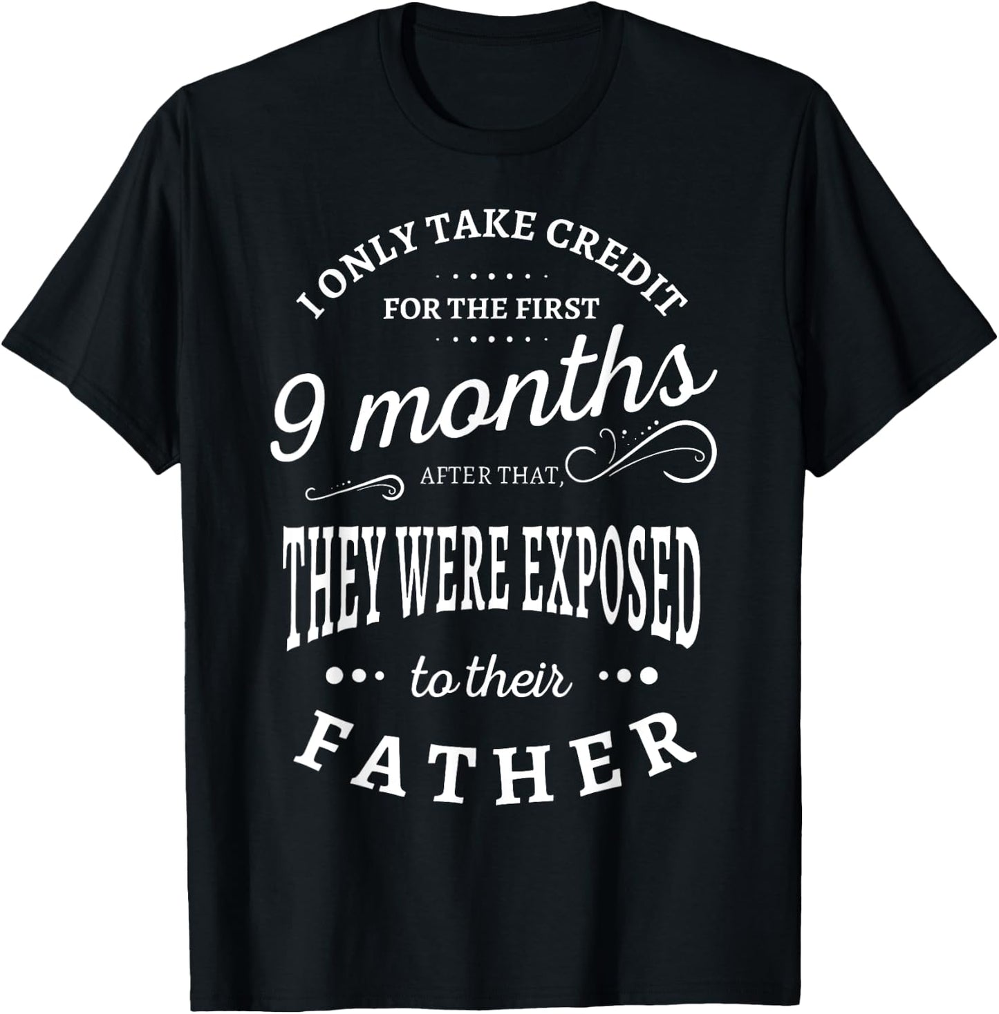 I Only Take Credit For The First 9 Months Funny Sarcastic T-Shirt - T-Shirt | Black