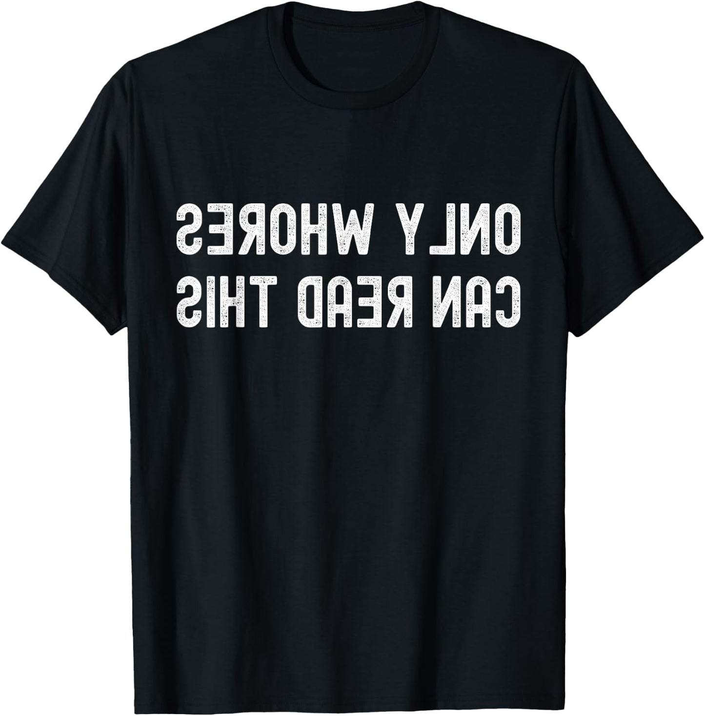 Only Whores Can Read This Backwards Text Funny Adult Humor T-Shirt - T-Shirt | Black