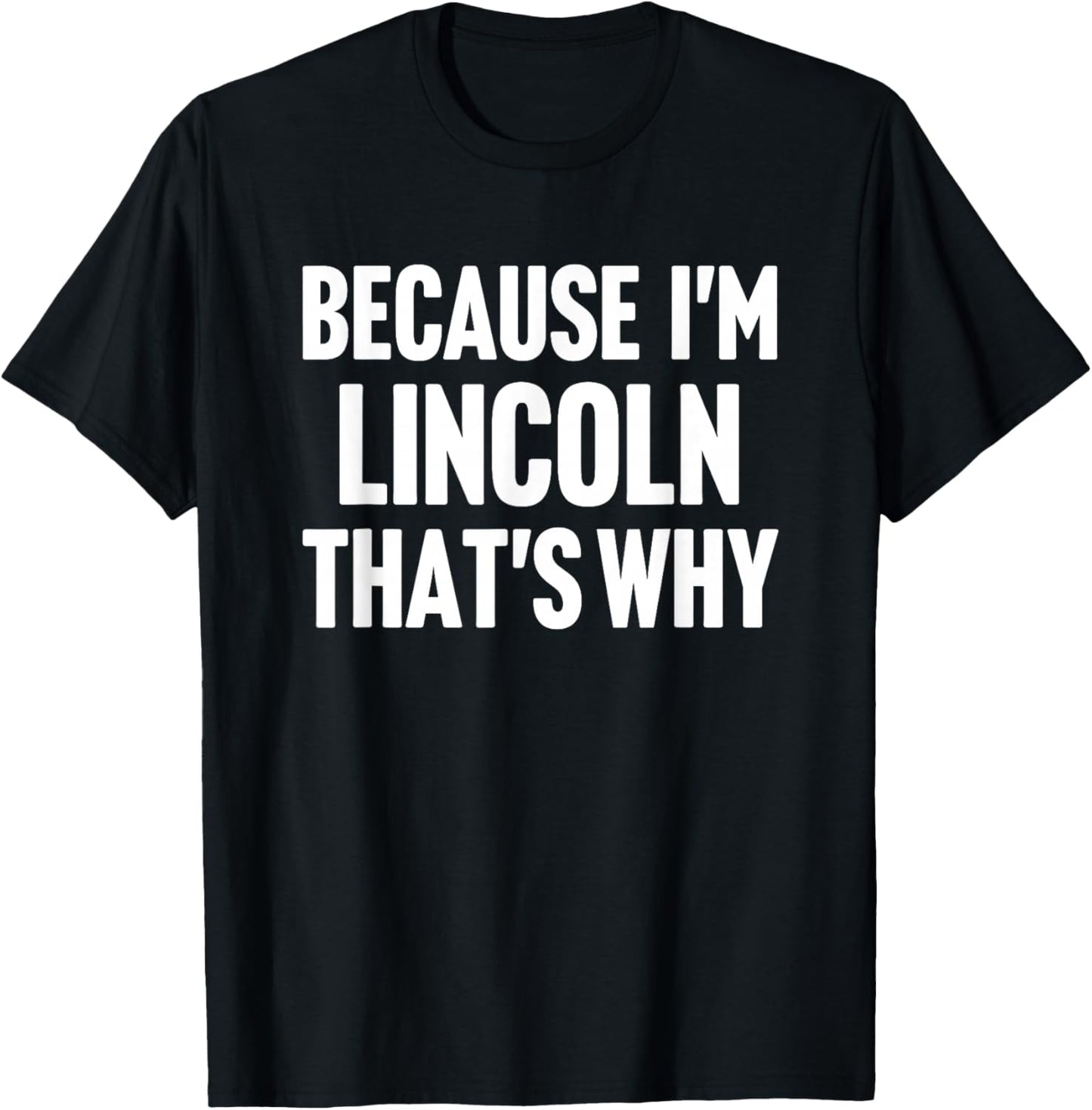 Because I'm Lincoln That's Why Am Personalized Name T-Shirt - T-Shirt | Black