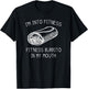 IM INTO FITNESS BURRITO IN MY MOUTH Burrito Party Shirt T-Shirt - T-Shirt | Black