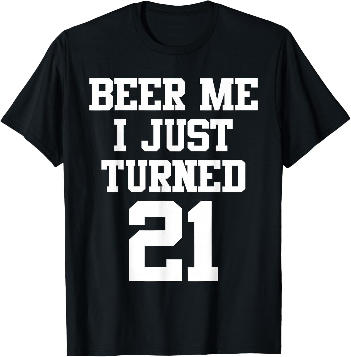 Beer Me I Just Turned 21, Funny 21st Birthday T-Shirt - T-Shirt | Black