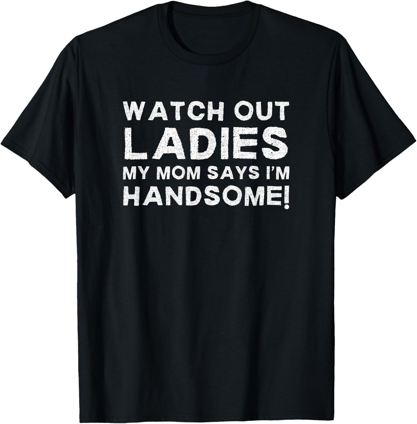 My Mom Says I'm Handsome Watch Out Ladies Sarcastic Kid Joke T-Shirt - T-Shirt | Black