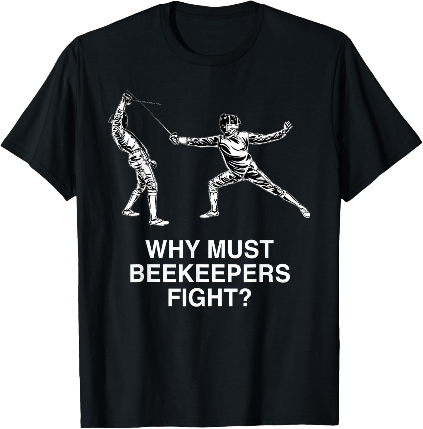 Why Must Beekeepers Fight Funny Fencing Humor Fencer T-Shirt - T-Shirt | Black