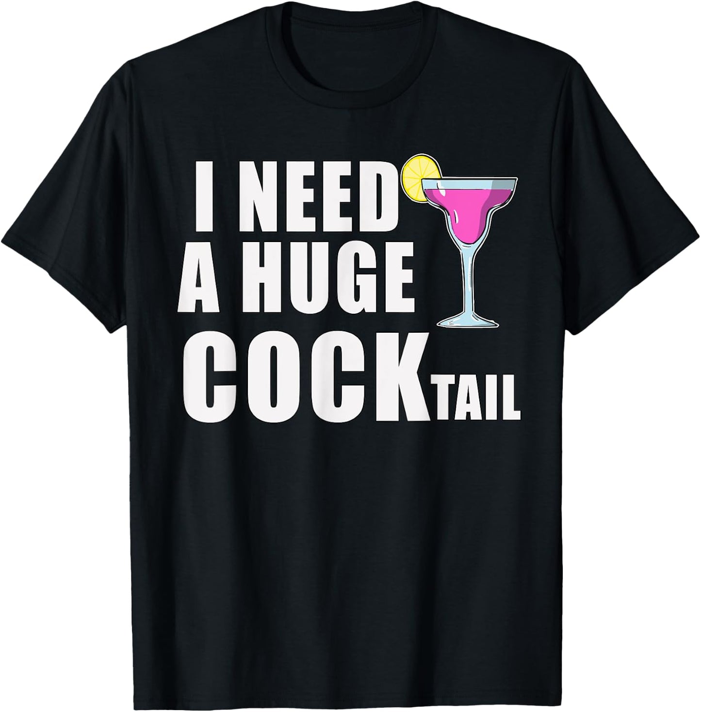 I Need A Huge COCKtail Funny Adult Drinking Cocktail Day T-Shirt - T-Shirt | Black