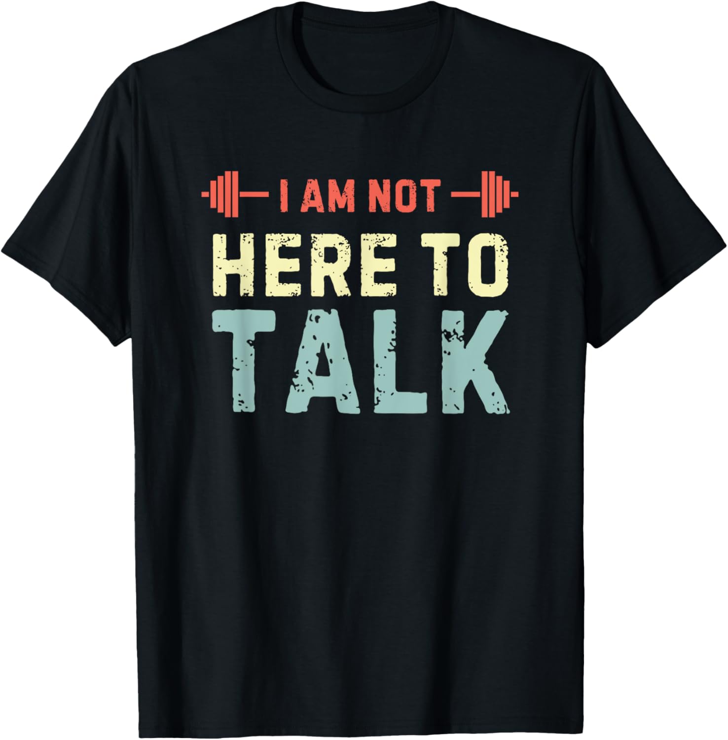 I am Not Here To Talk T-Shirt - T-Shirt | Black