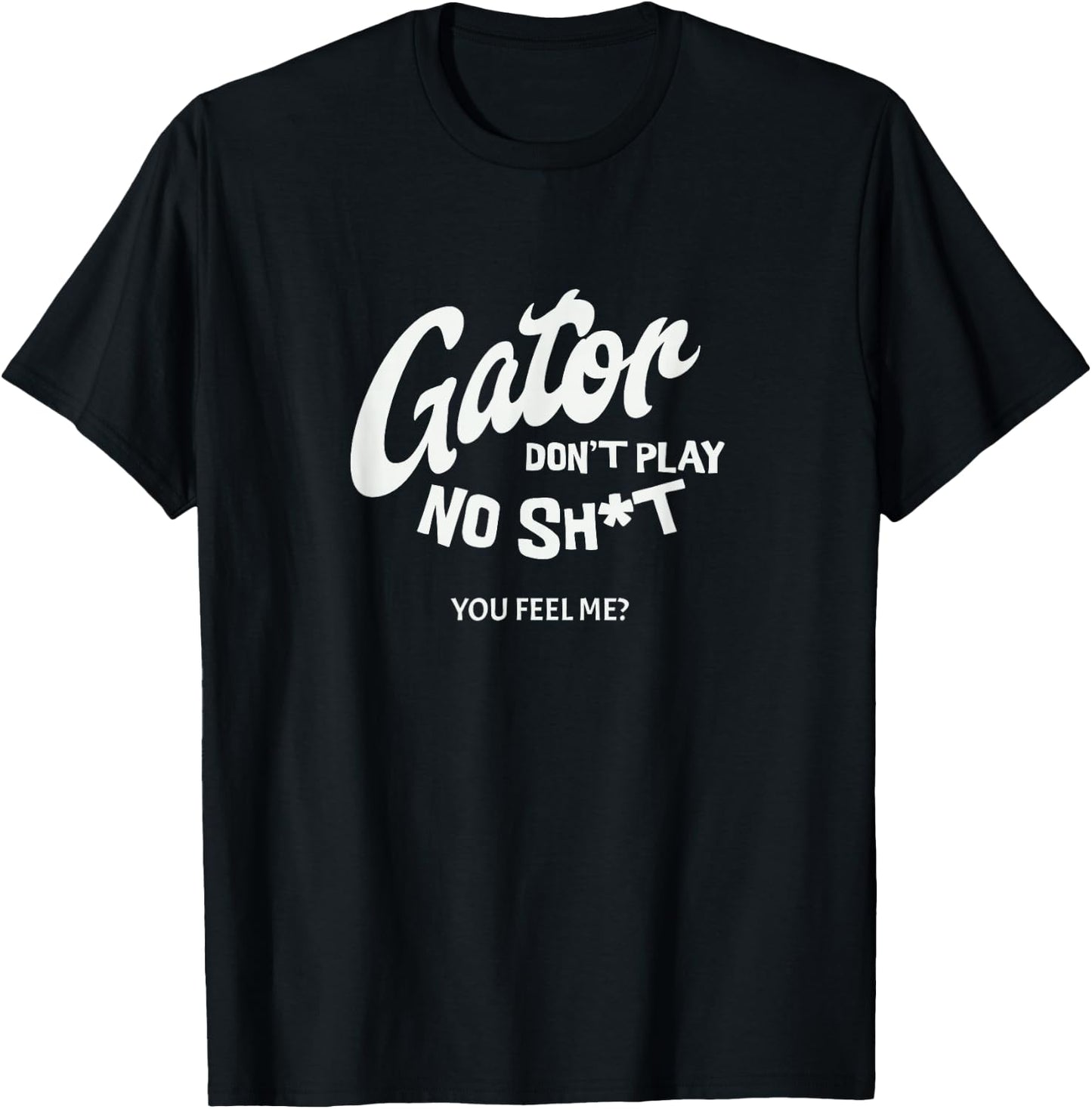 Gator don't play no - you feel me? T-Shirt - T-Shirt | Black