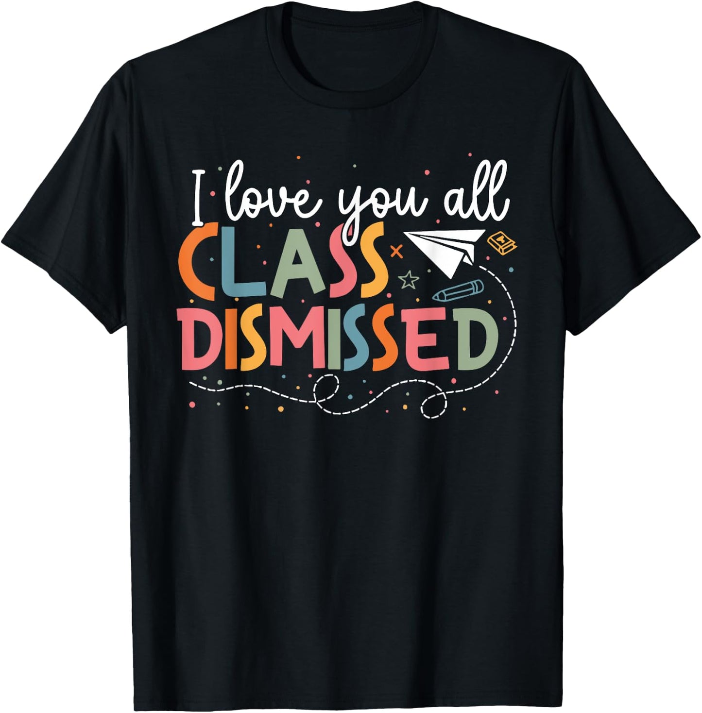 I Love You All Class Dismissed Teacher Last Day Of School T-Shirt - T-Shirt | Black