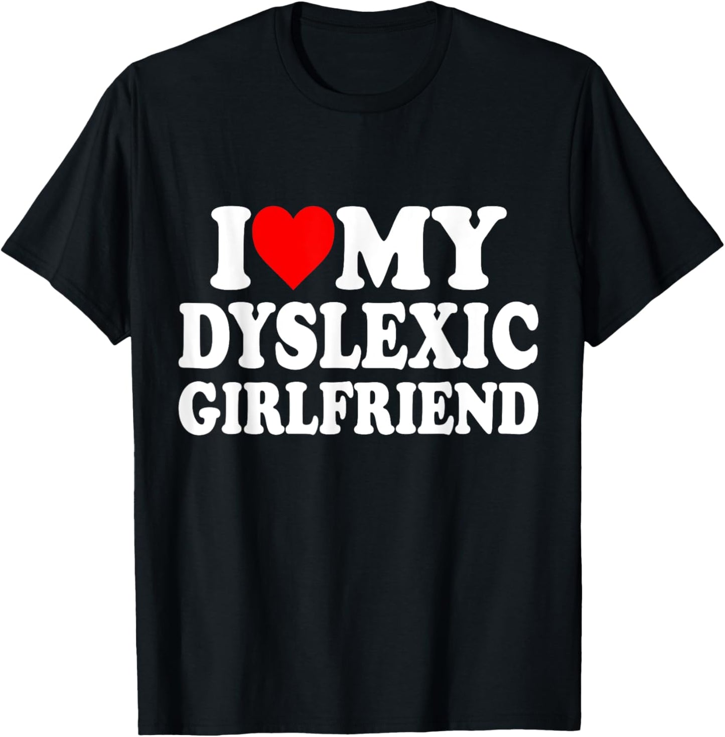 I Love My Dyslexic Girlfriend ,Dyslexia Awareness GF T-Shirt - T-Shirt | Black