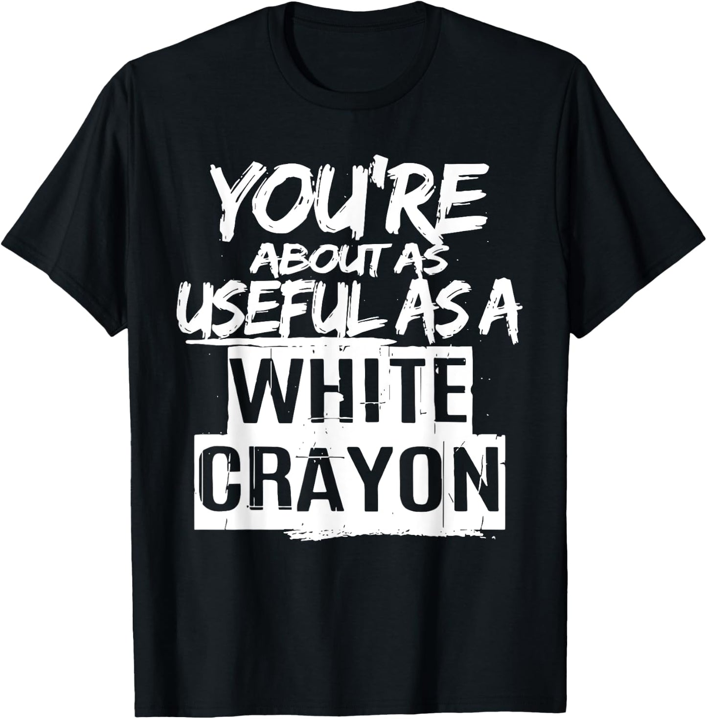 You're About As Useful As A White Crayon Sarcastic Quote T-Shirt - T-Shirt | Black