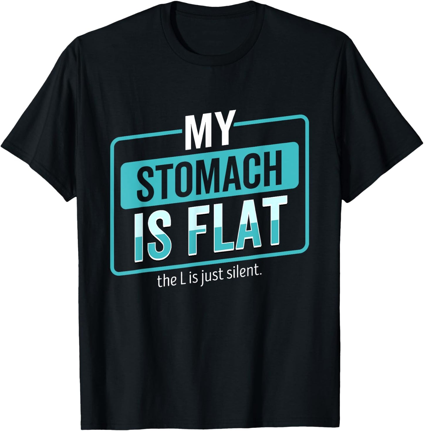 My Stomach Is Flat The L Is Just Silent Funny T-Shirt - T-Shirt | Black