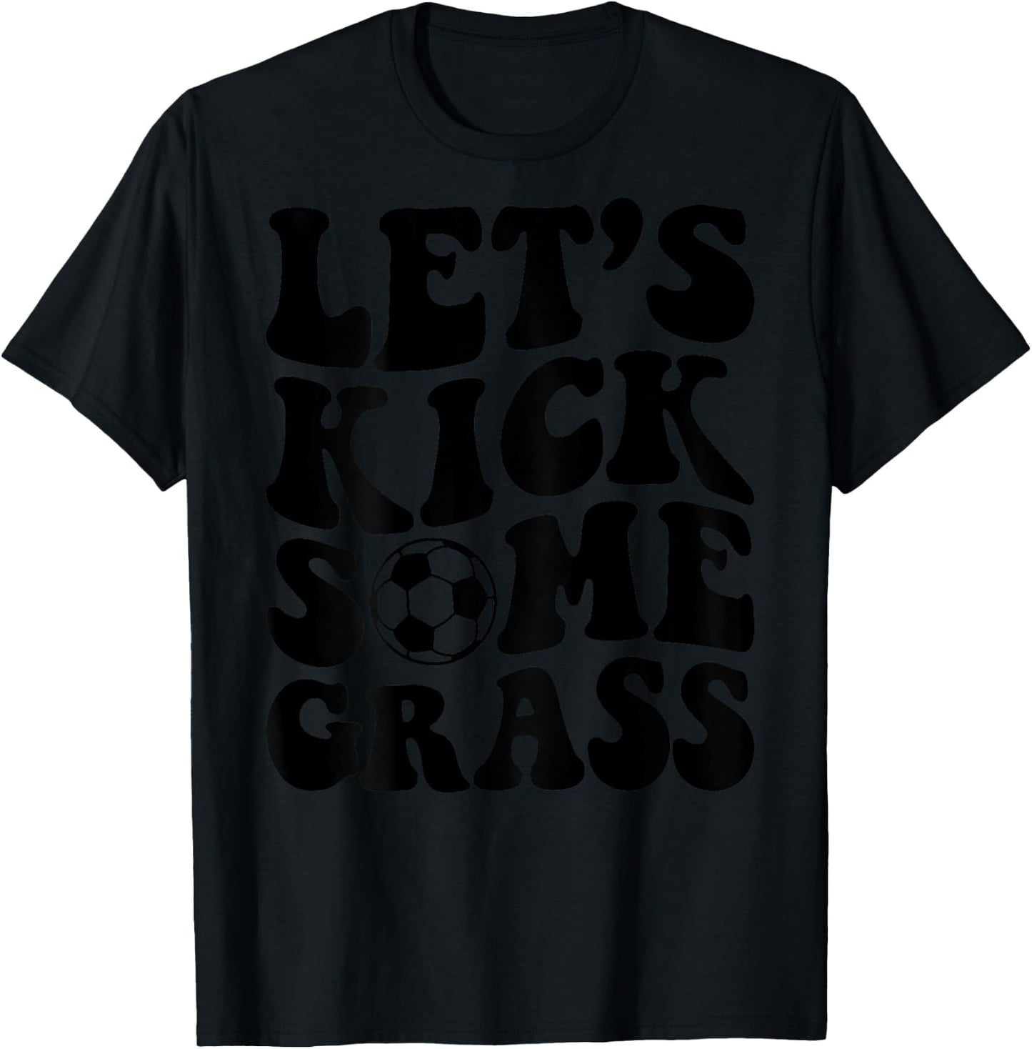 Let's Kick Some Grass Soccer T-Shirt - T-Shirt | Black