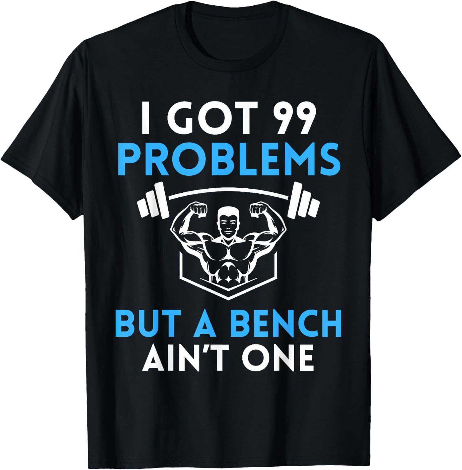 I Got 99 Problems But a Bench Aint One Workout Bodybuilding T-Shirt - T-Shirt | Black