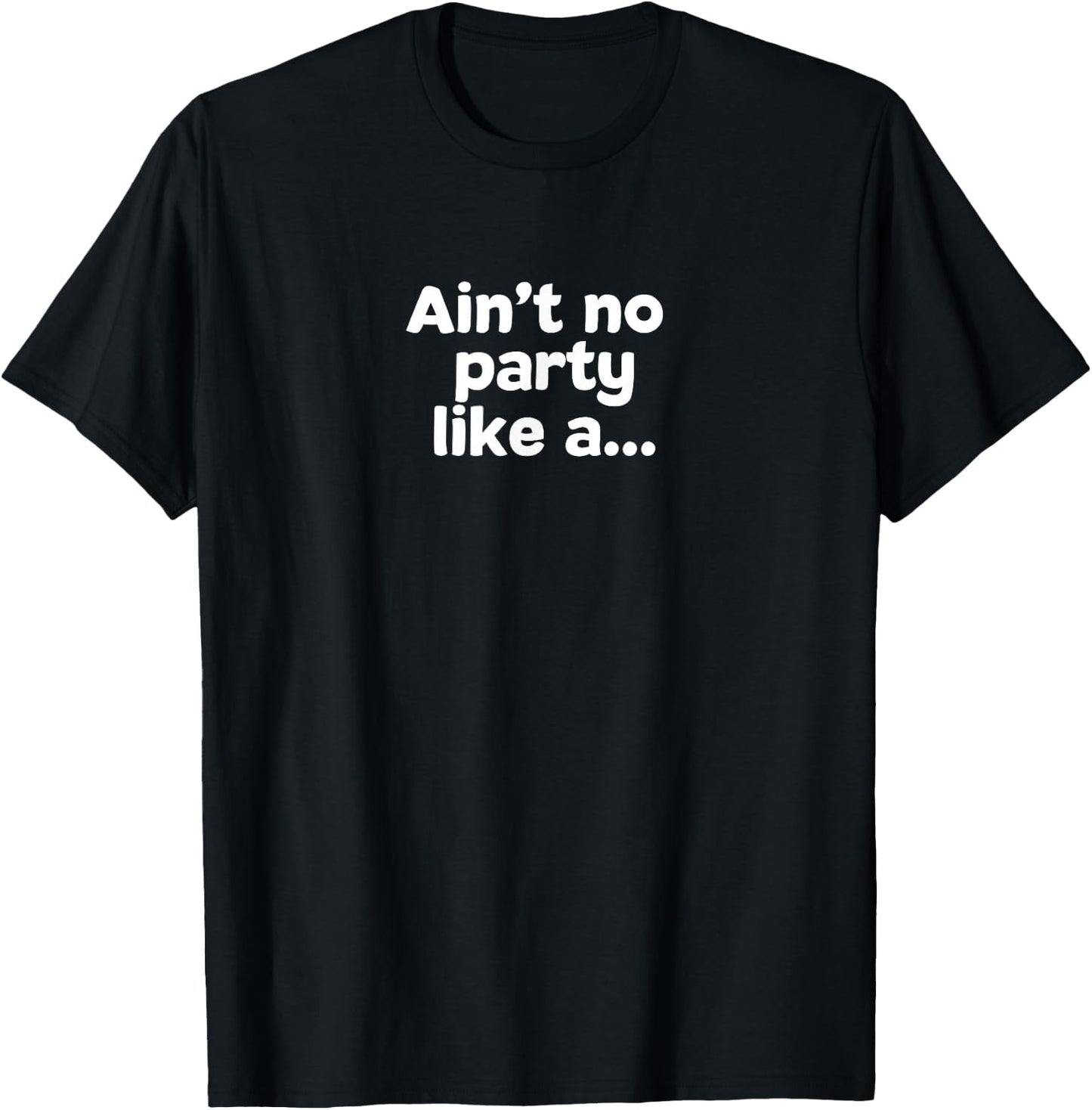Ain't No Party Like A... T-Shirt - T-Shirt | Black