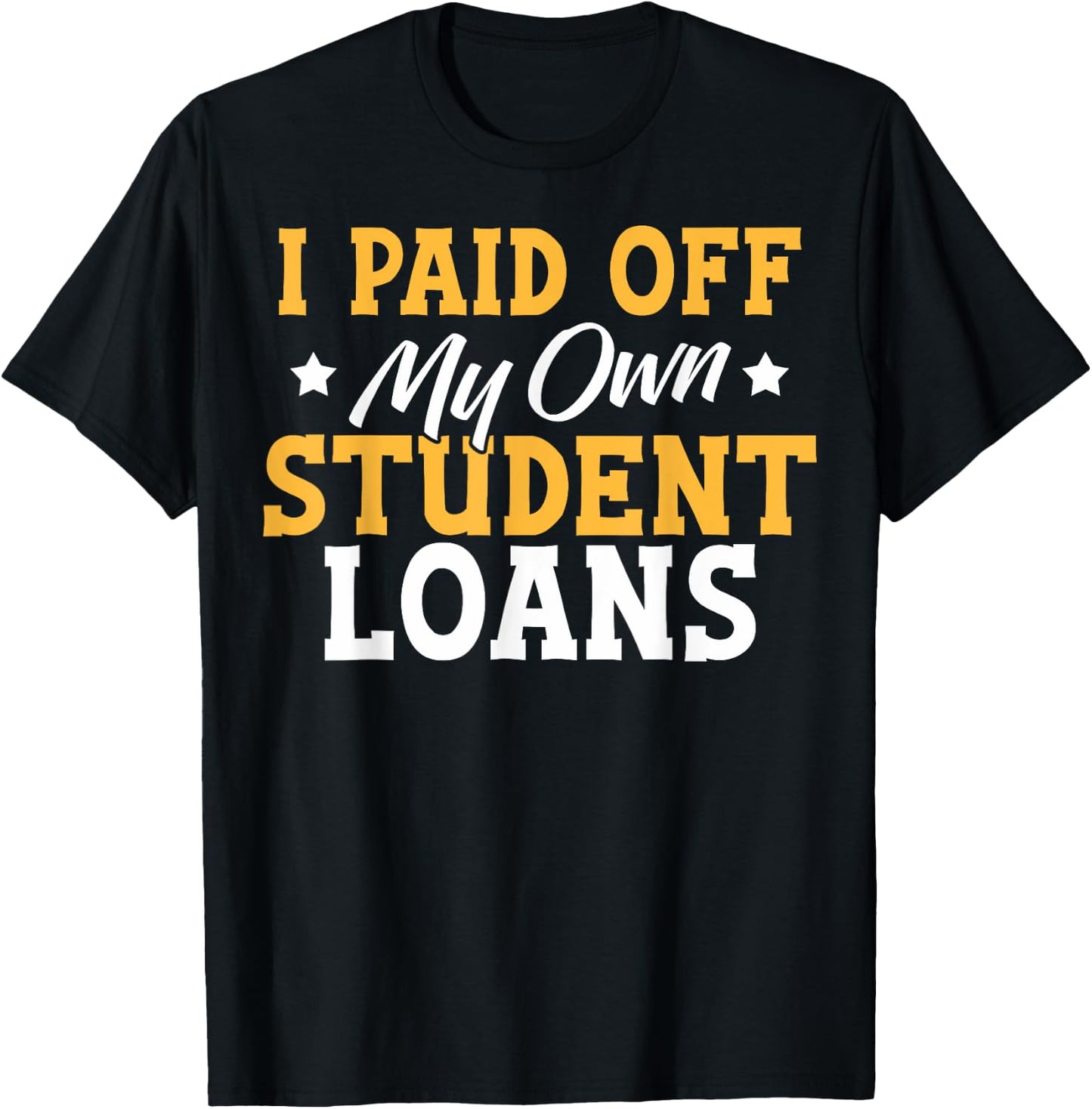 I Paid My Student Loans I Paid Off My Own Student Loans T-Shirt - T-Shirt | Black