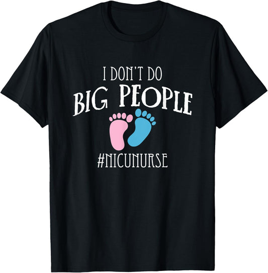 I Dont Do Big People Nicu Nurse ICU Nursing T-Shirt - T-Shirt | Black