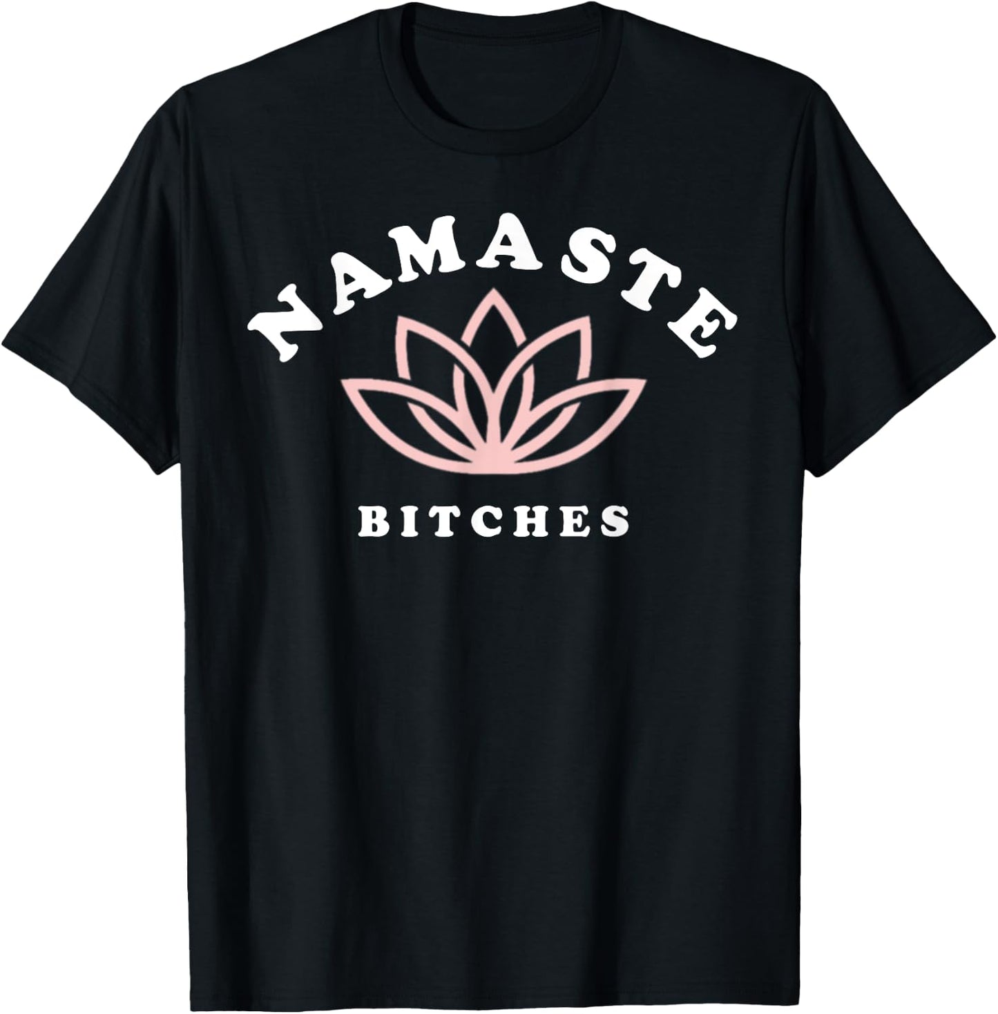 Namaste Bitches Lotus Flower Funny Yoga Gift T-Shirt - T-Shirt | Black