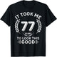 It Took Me 77 Years To Look This Good 77 birthday gifts T-Shirt - T-Shirt | Black