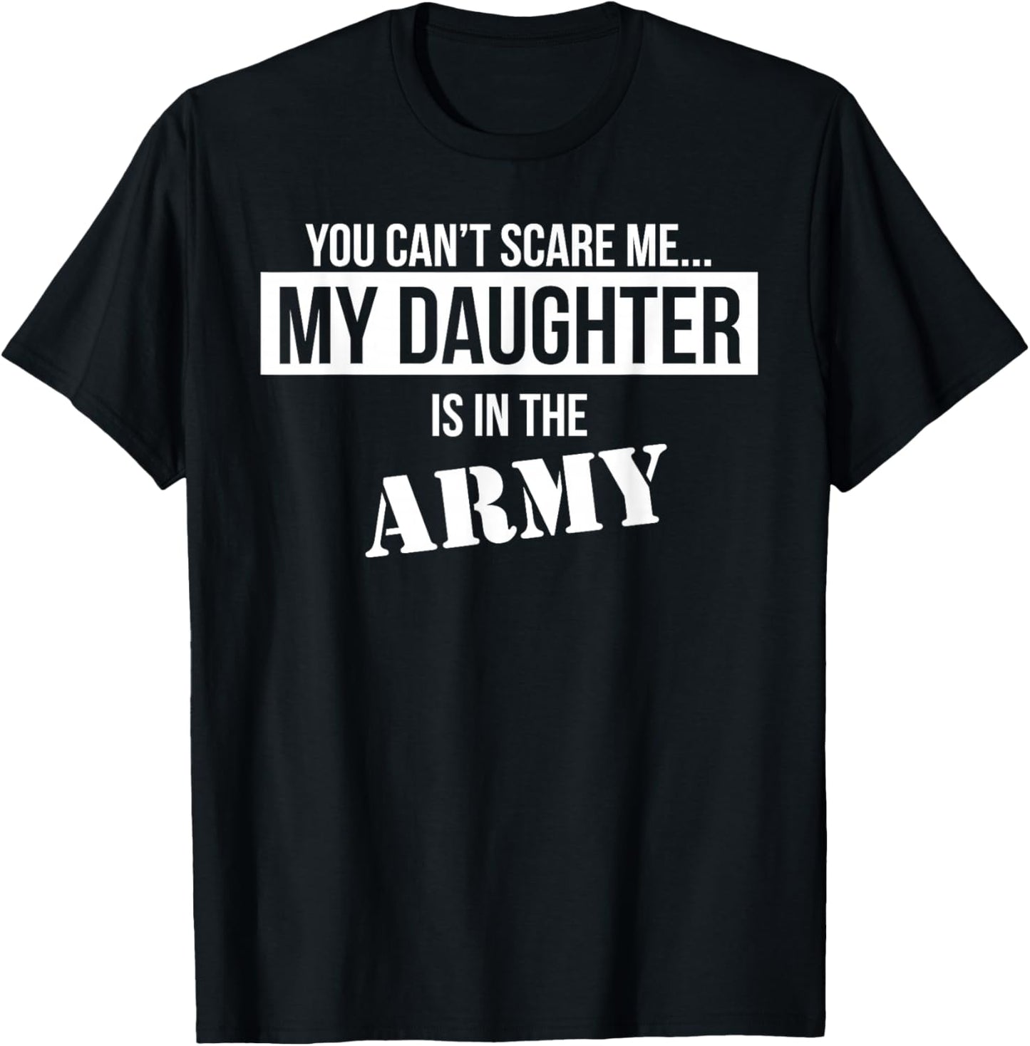 You Can't Scare Me My Daughter is in the Army T-Shirt - T-Shirt | Black
