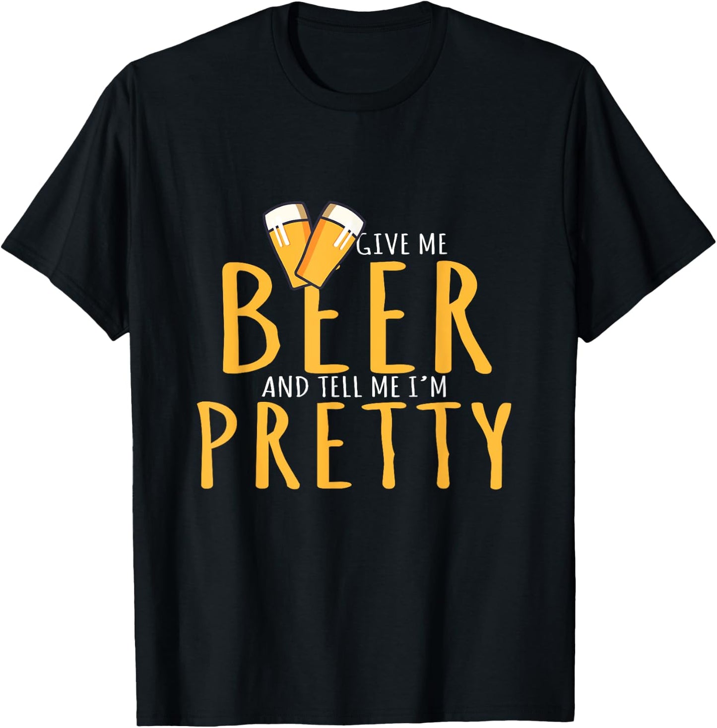 Drinking Party Give Me Beer And Tell Me I'm Pretty T-Shirt - T-Shirt | Black